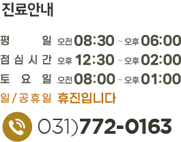 진료안내 평일 오전8:30~오후6:30; 점심시간 오후1:00~오후2:00; 토요일 오전8:00~오후1:00; 일/공휴일 휴진입니다/ 031-772-0163